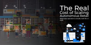 The Real Cost of Scaling Autonomous Retail: What Data Operations Actually Look Like